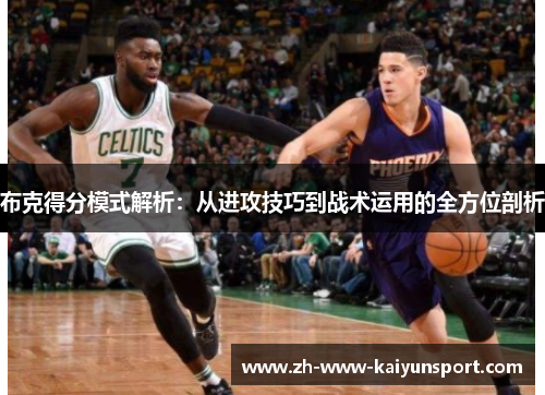 布克得分模式解析：从进攻技巧到战术运用的全方位剖析