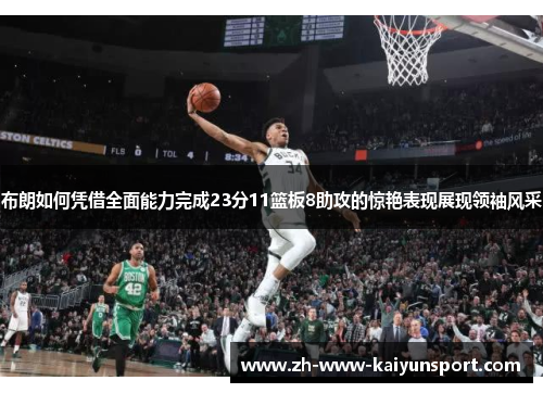 布朗如何凭借全面能力完成23分11篮板8助攻的惊艳表现展现领袖风采 布朗如何凭借全面能力完成23分11篮板8助攻的惊艳表现展现领袖风采