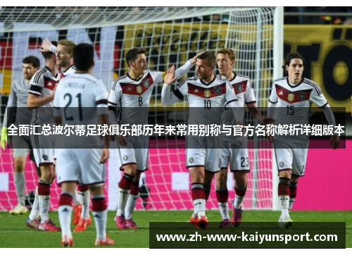 全面汇总波尔蒂足球俱乐部历年来常用别称与官方名称解析详细版本 全面汇总波尔蒂足球俱乐部历年来常用别称与官方名称解析详细版本