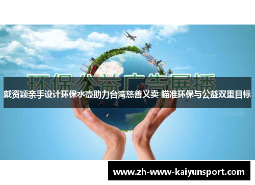 戴资颖亲手设计环保水壶助力台湾慈善义卖 瞄准环保与公益双重目标