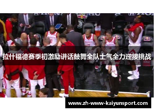 拉什福德赛季初激励讲话鼓舞全队士气全力迎接挑战