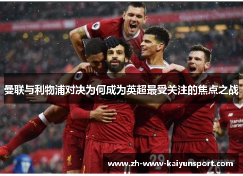 曼联与利物浦对决为何成为英超最受关注的焦点之战