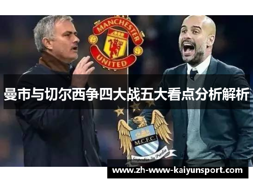 曼市与切尔西争四大战五大看点分析解析 曼市与切尔西争四大战五大看点分析解析