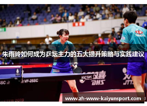 朱雨玲如何成为乒坛主力的五大提升策略与实践建议