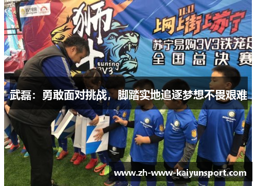 武磊:勇敢面对挑战,脚踏实地追逐梦想不畏艰难 武磊:勇敢面对挑战,脚踏实地追逐梦想不畏艰难