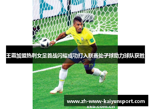 王霜加盟热刺女足首战闪耀成功打入联赛处子球助力球队获胜