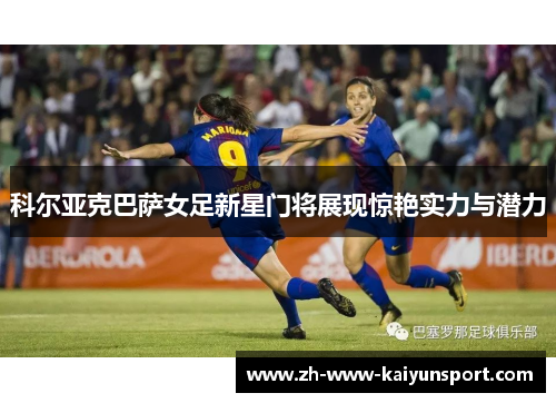 科尔亚克巴萨女足新星门将展现惊艳实力与潜力